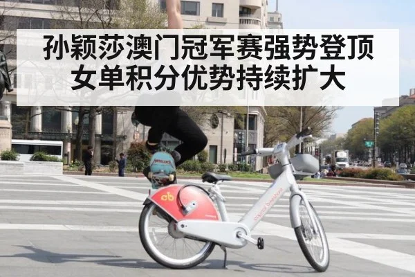 孙颖莎澳门冠军赛强势登顶女单积分优势持续扩大